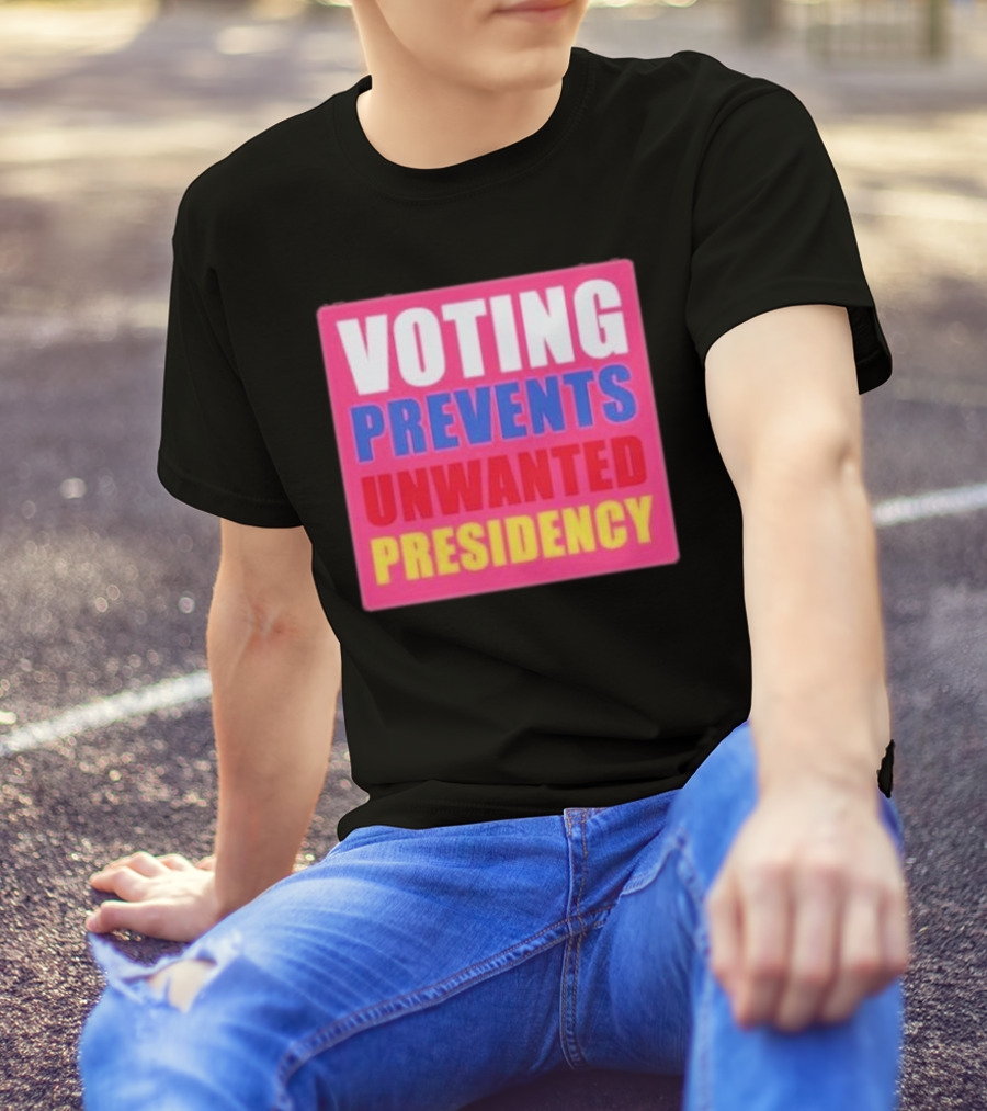VOTING PREVENTS UNWANTED PRESIDENCY T-Shirt