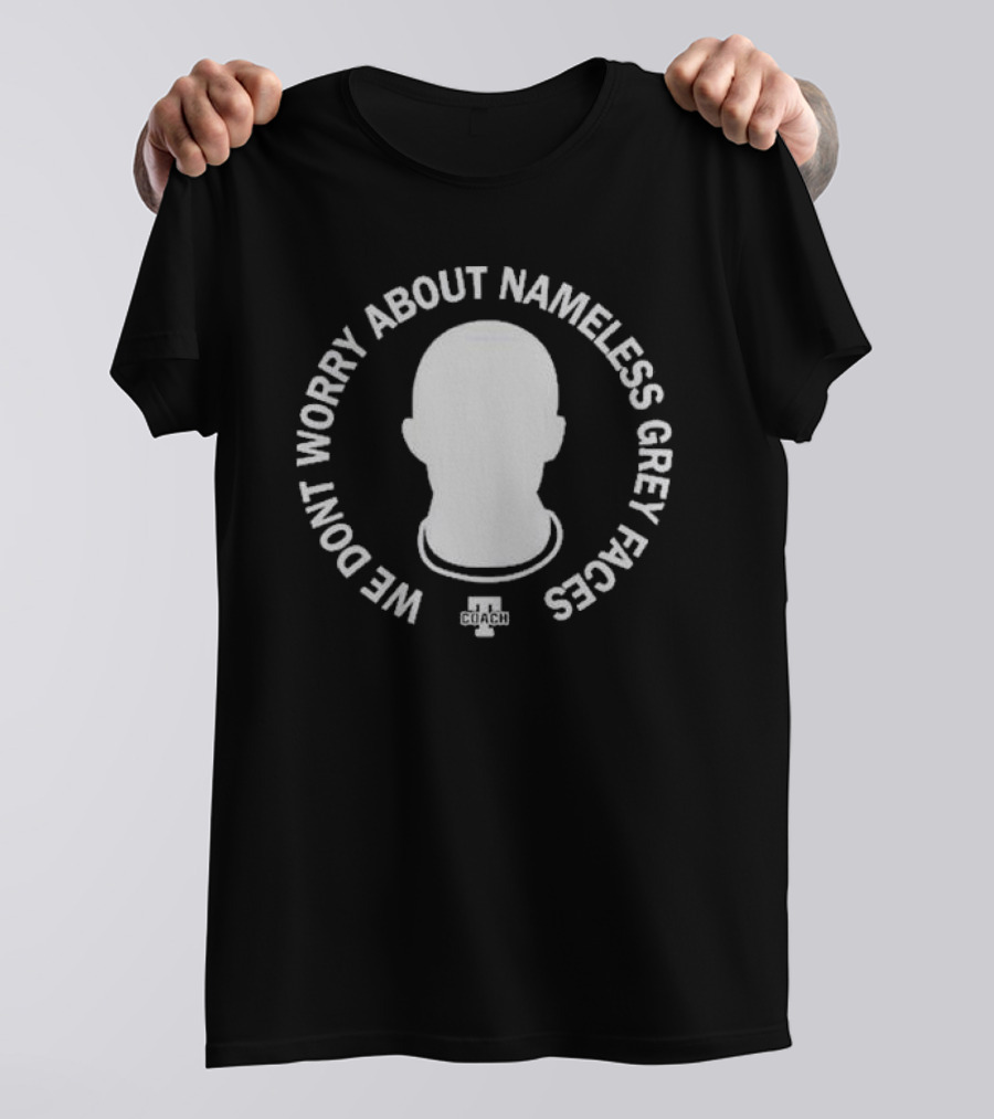 We Don’t Worry About Nameless Grey Faces Coach T-Shirt