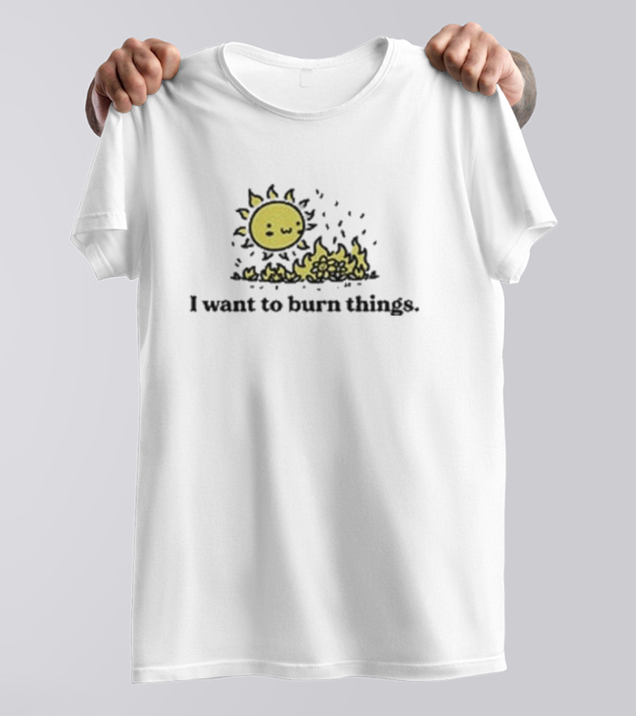 I Want To Burn Things Cute Sun Setting Fire Playfully T-Shirt