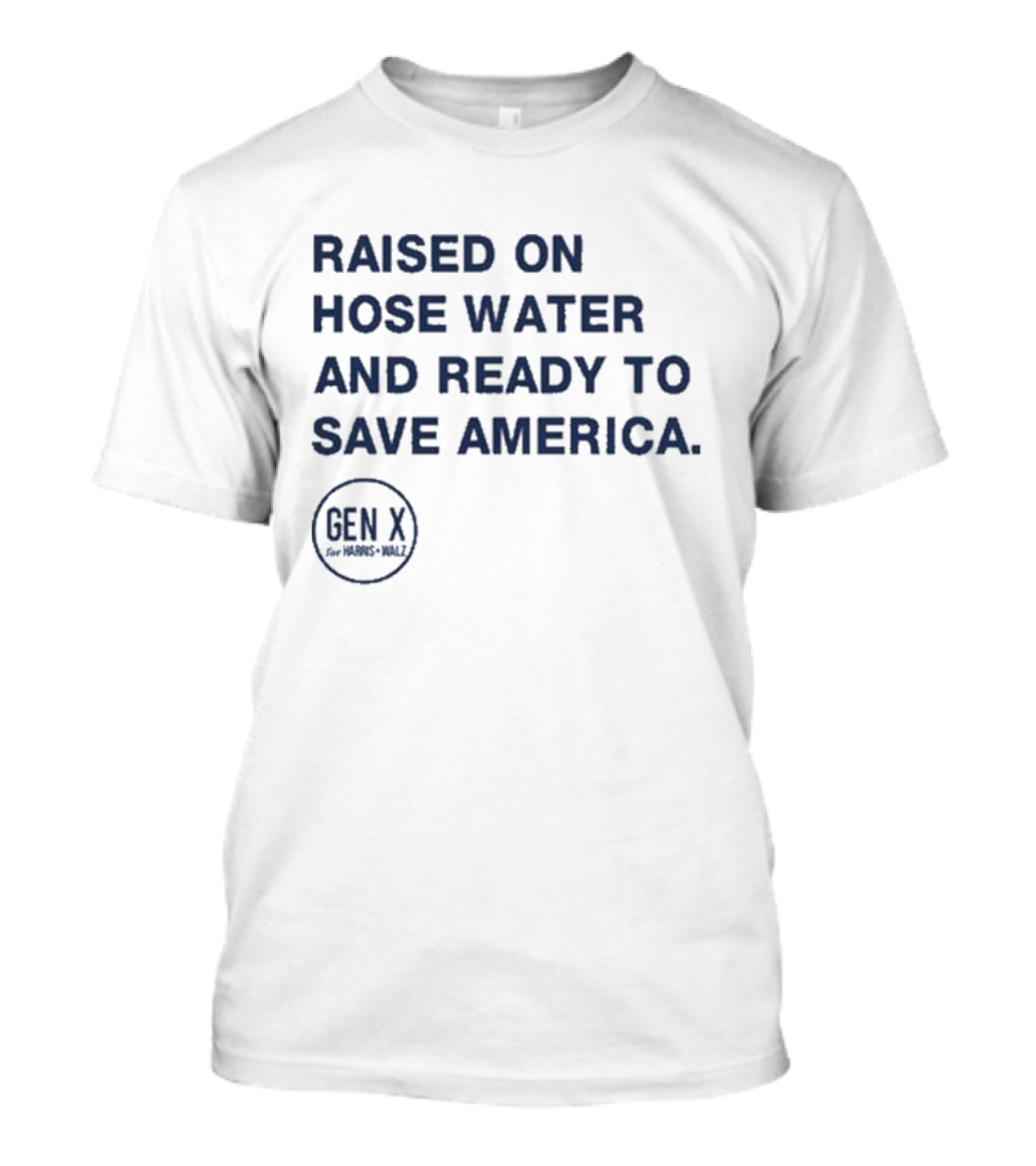 Raised On Hose Water And Ready To Save America Gen X For Harris Walz T-Shirt