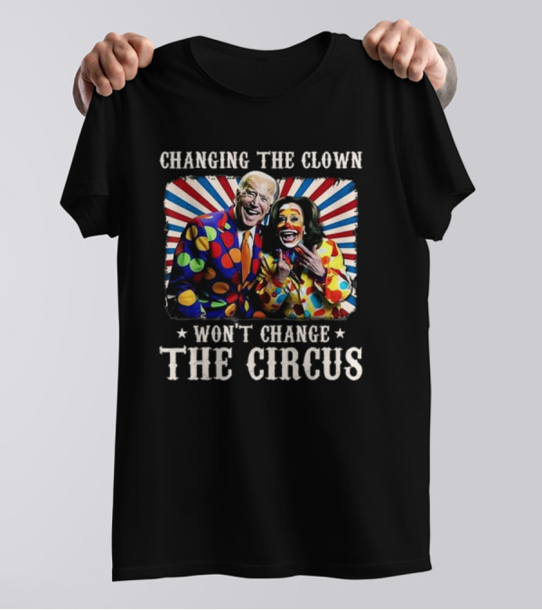 Changing The Clown Won’t Change The Circus Kamala Biden Clown T-Shirt