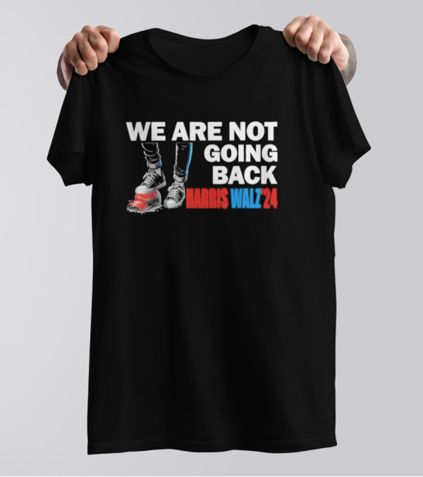 We Are Not Going Back Harris Walz T-Shirt