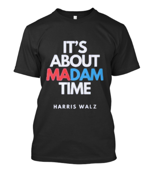 It's About Madam Time Harris Walz T-Shirt