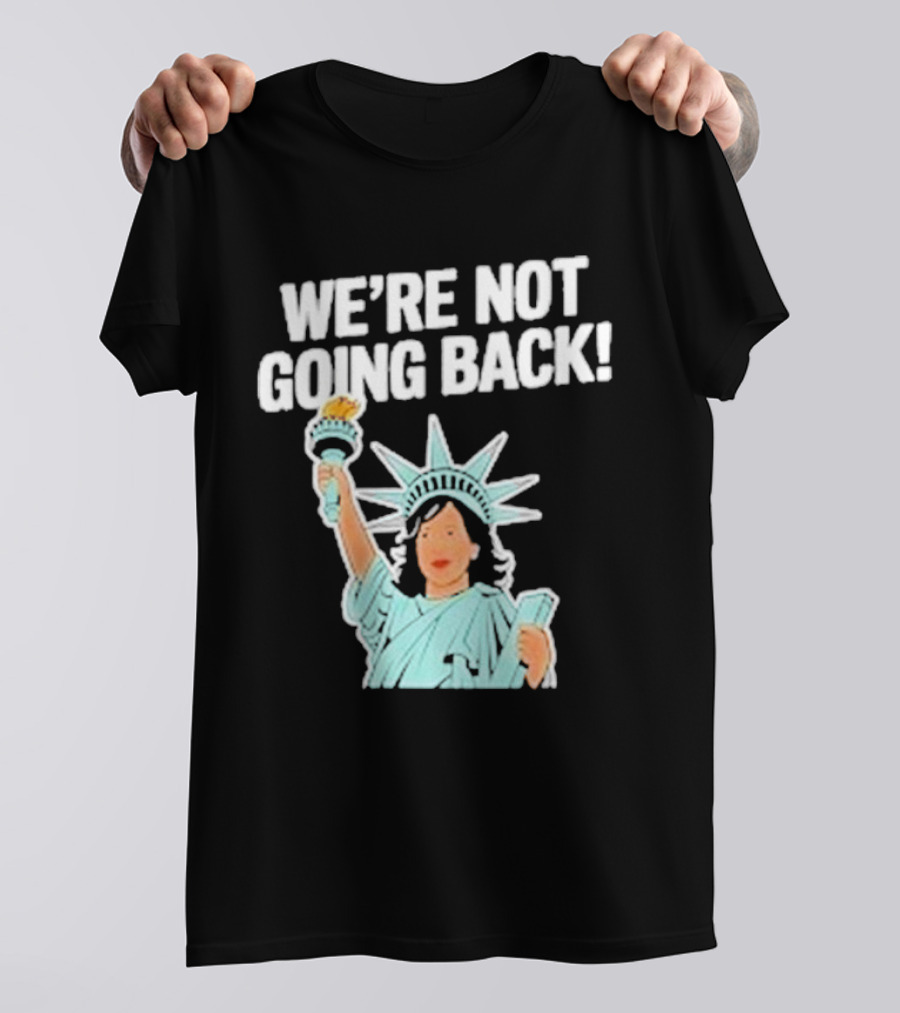 We're Not Going Back Kamala Harris Tim Walz 2024 Statue Of Liberty T-Shirt
