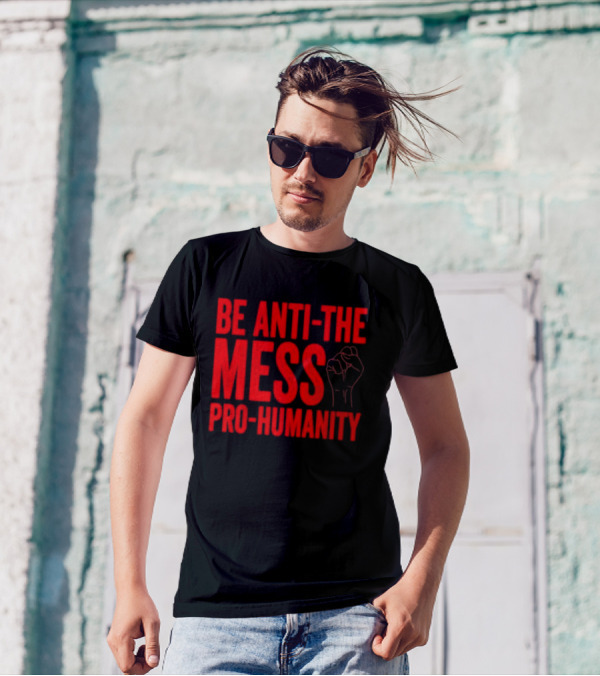 Anti-The Mess Pro-Humanity Fist Empowerment T-Shirt