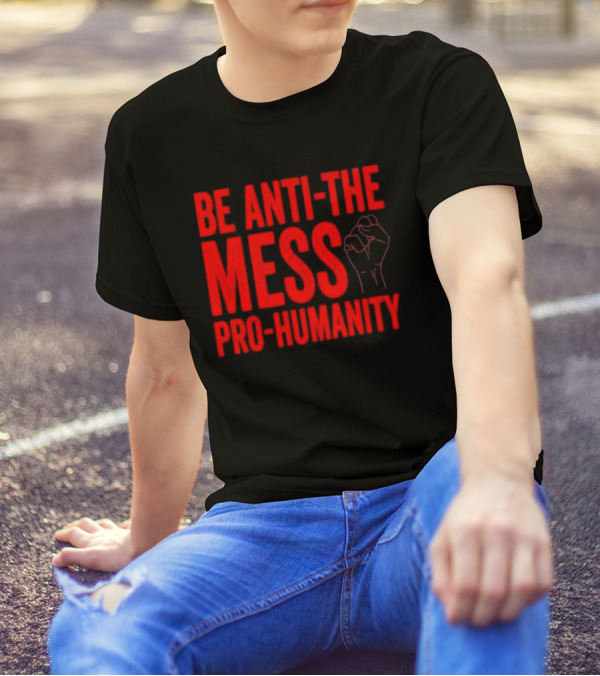 Anti-The Mess Pro-Humanity Fist Empowerment T-Shirt