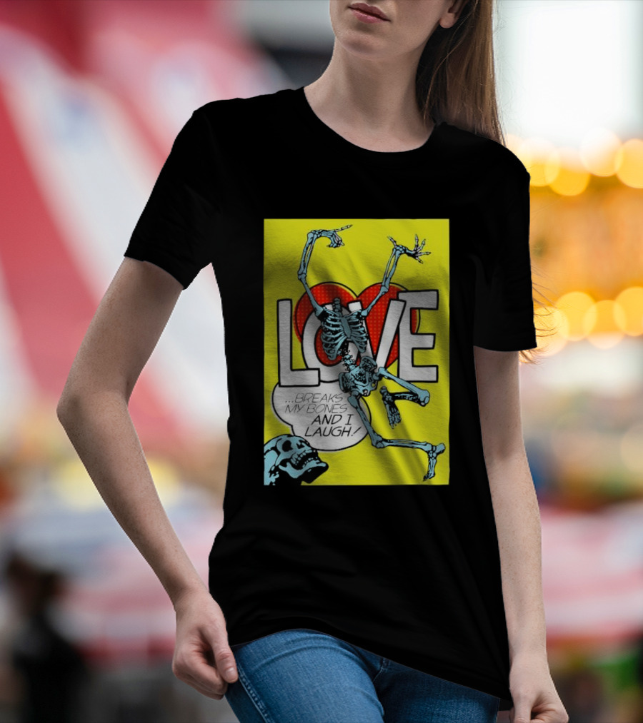 LOVE Breaks My Bones And I Laugh Skeleton Pop T-Shirt