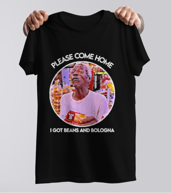 Please Come Home I Got Beans And Bologna Bar S T-Shirt