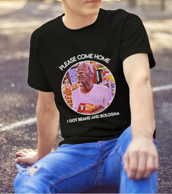 Please Come Home I Got Beans And Bologna Bar S T-Shirt