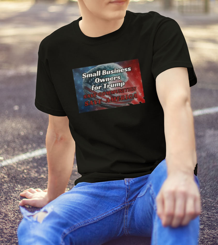 Small Business Owners For Trump Save Communities Save America T-Shirt