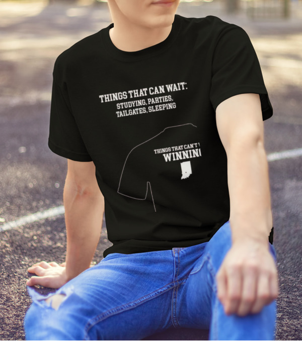 Things That Can Wait Studying Parties Tailgates Sleeping Things That Can't Winning Indiana T-Shirt