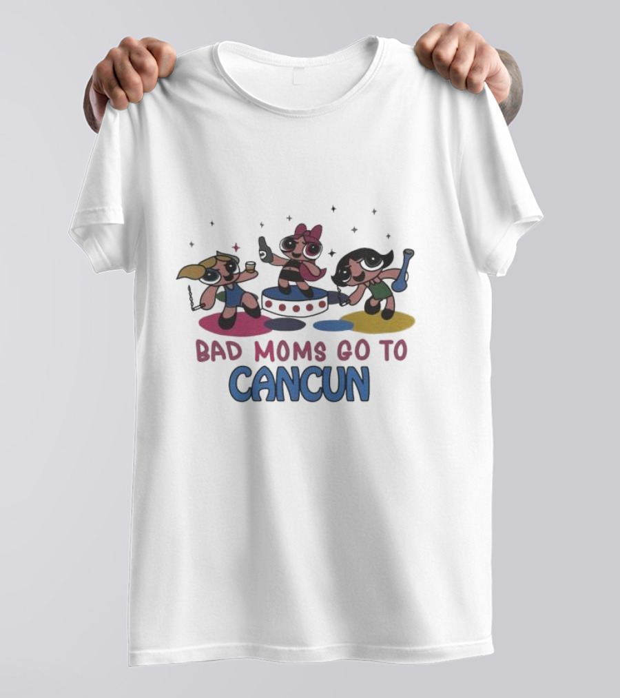 Bad Moms Go To Cancun Powerpuff Girls T-Shirt