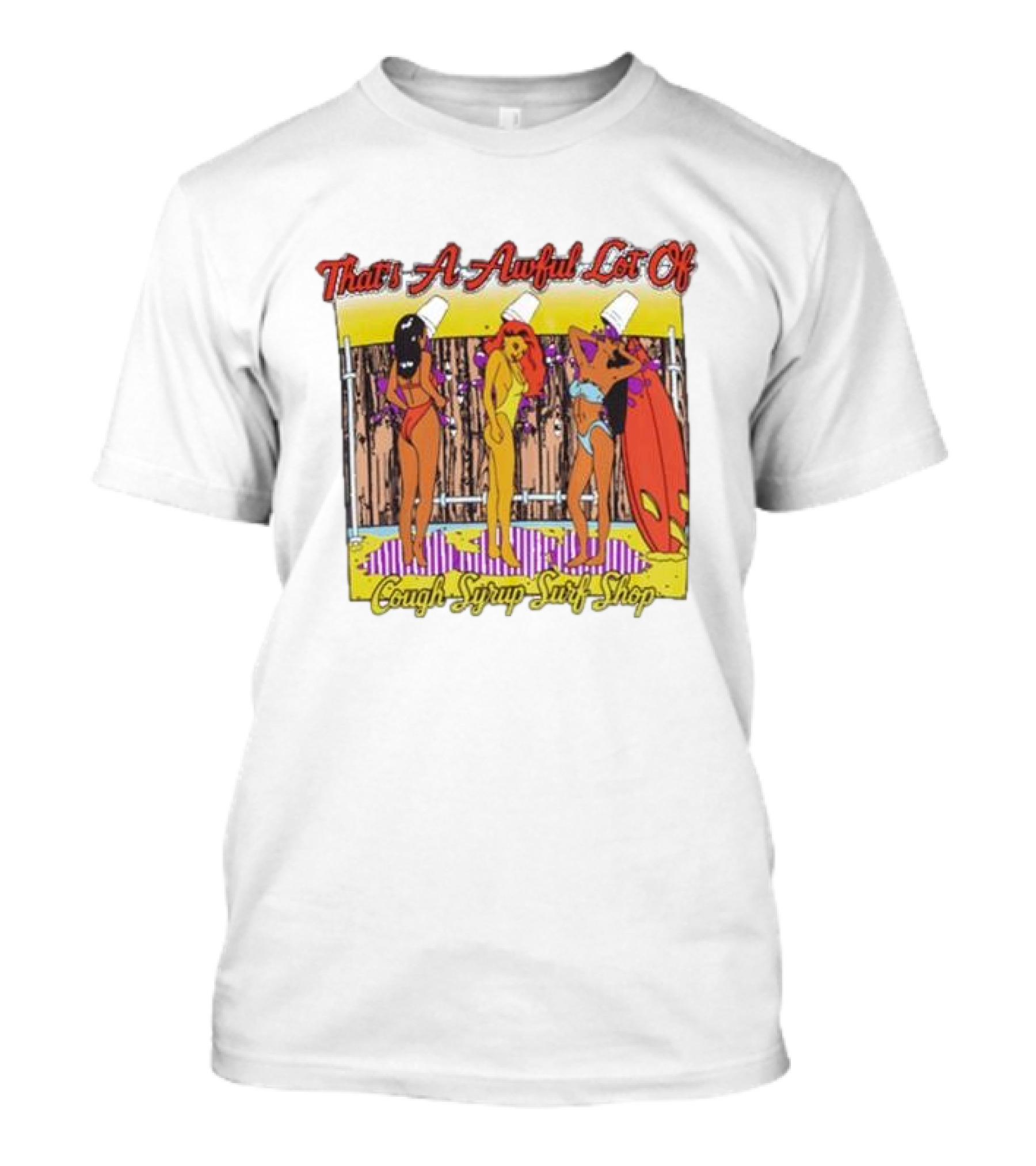 That's A Awful Lot Of Cough Syrup Surf Shop Party Girls With Buckets And Surfboards T-Shirt