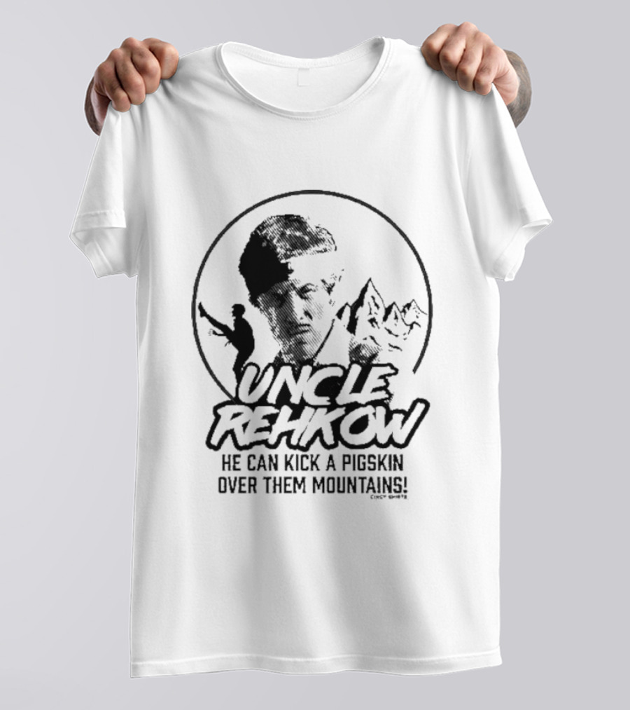 Uncle Rehkow He Can Kick A Pigskin Over Them Mountains T-Shirt