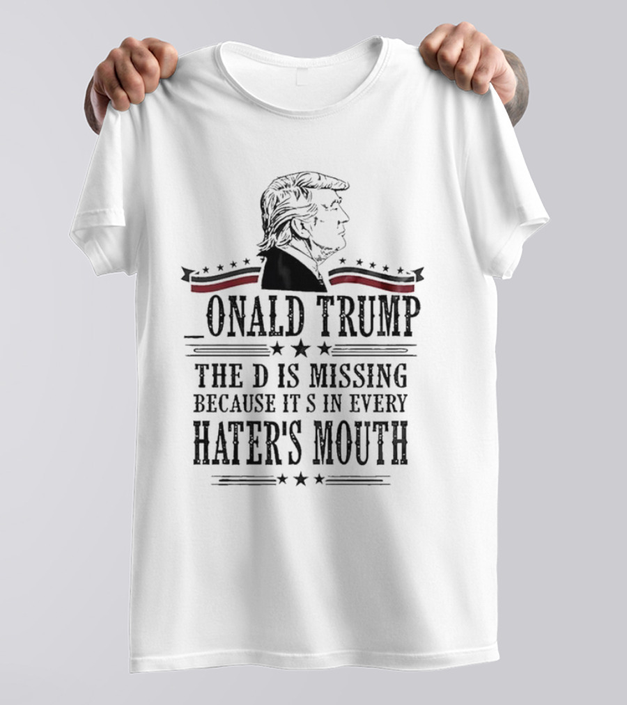 Donald Trump The D Is Missing Because It’s In Every Haters Mouth Onald Trump Profile With Stars And Stripes Banner T-Shirt