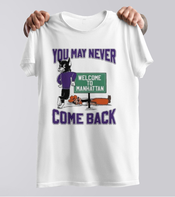 You May Never Come Back Welcome To Manhattan Wildcat Football Rivalry Victory T-Shirt