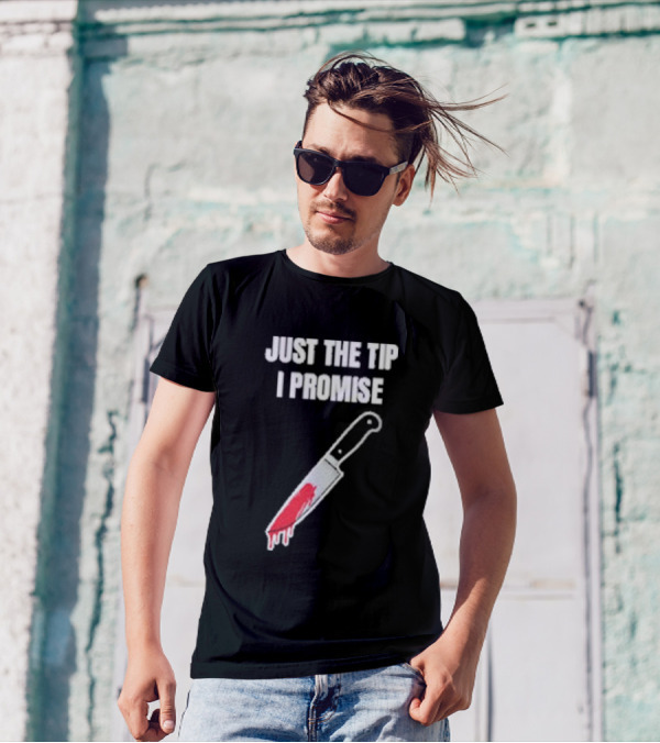 Just The Tip I Promise Knife Humor Geeksoutfit T-Shirt