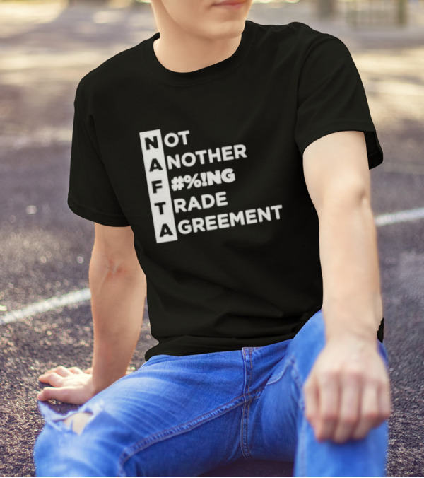 NAFTA Not Another #%ing Trade Agreement T-Shirt