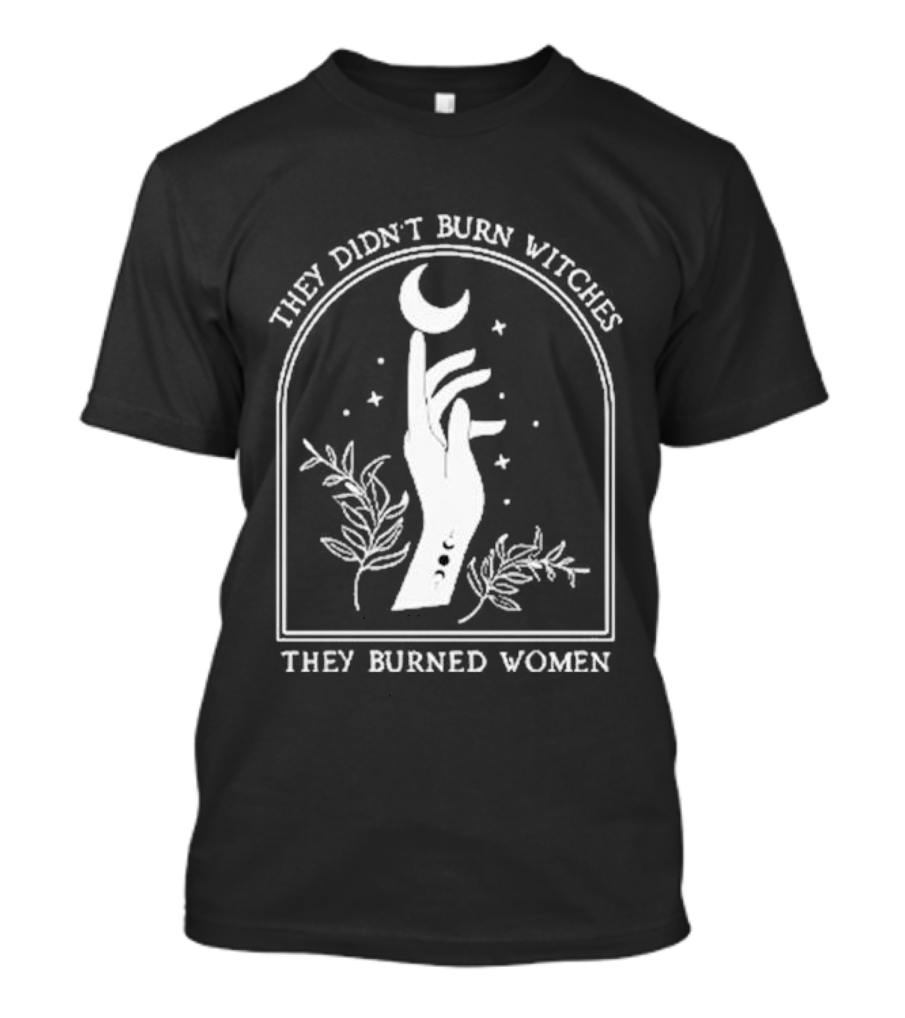 They Didn’t Burn Witches They Burned Women Feminism Halloween Crescent Moon And Hand T-Shirt