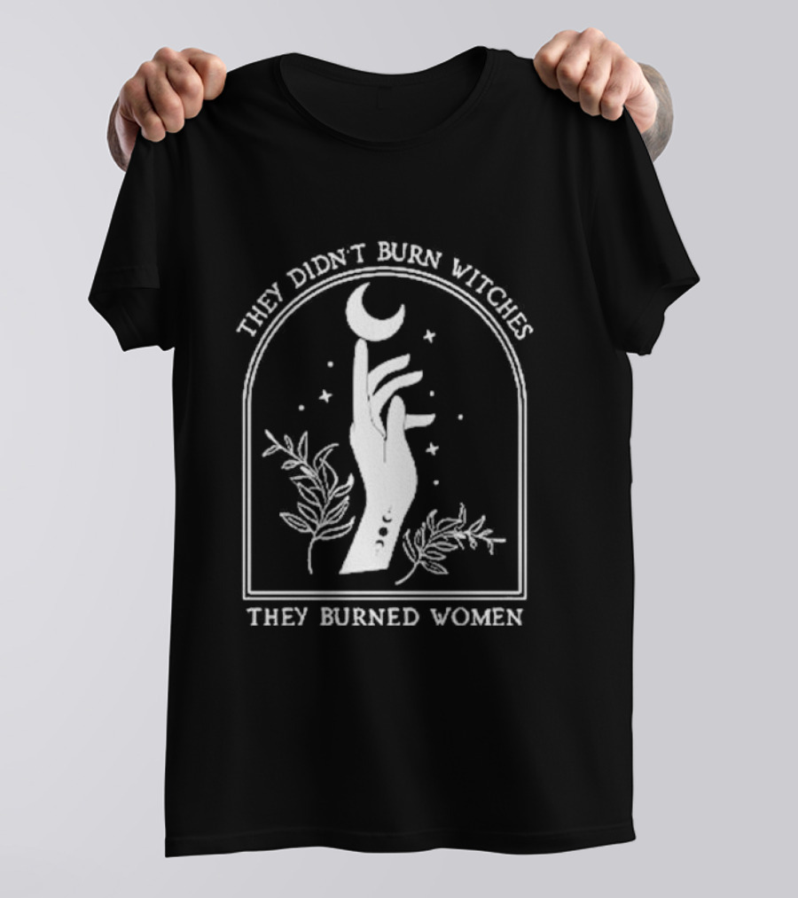 They Didn’t Burn Witches They Burned Women Feminism Halloween Crescent Moon And Hand T-Shirt