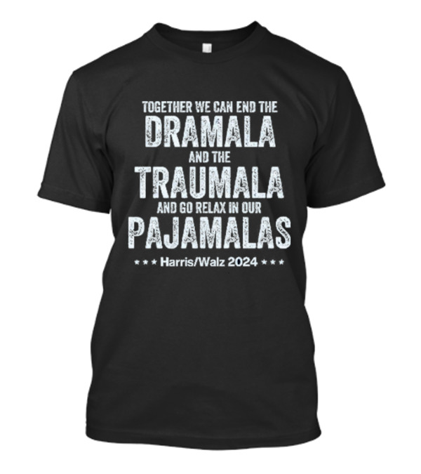 Together We Can End The Dramala And The Traumala And Go Relax In Our Pajamalas Harris Walz T-Shirt
