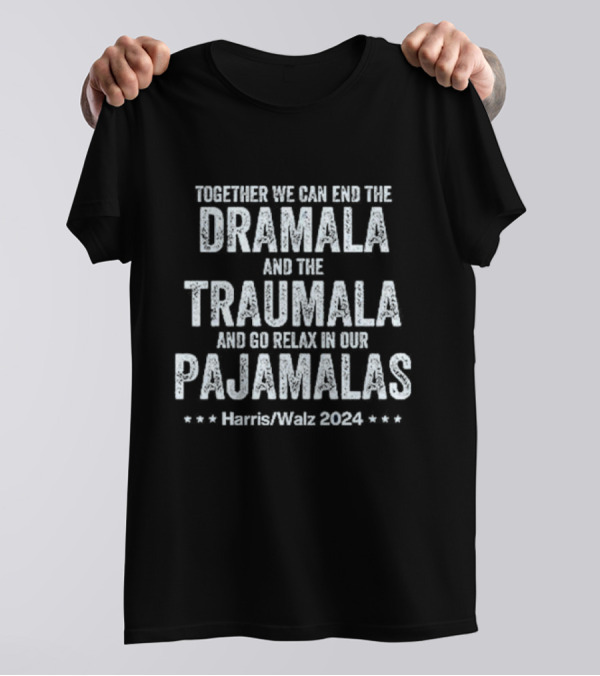 Together We Can End The Dramala And The Traumala And Go Relax In Our Pajamalas Harris Walz T-Shirt