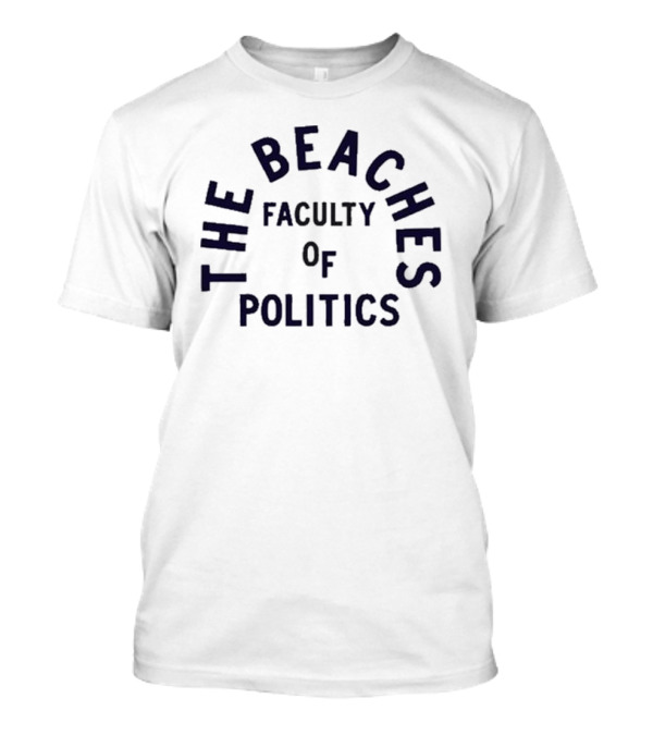 The Beaches Faculty Of Politics T-Shirt