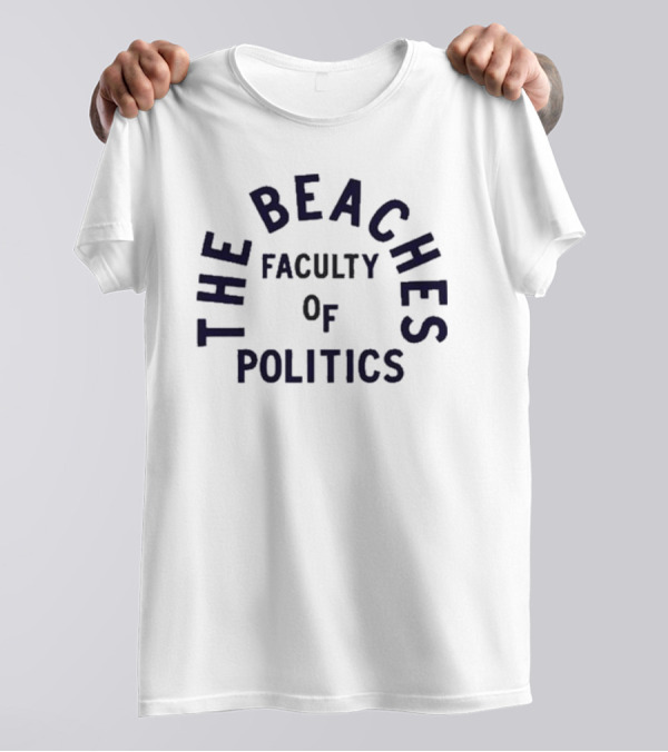 The Beaches Faculty Of Politics T-Shirt