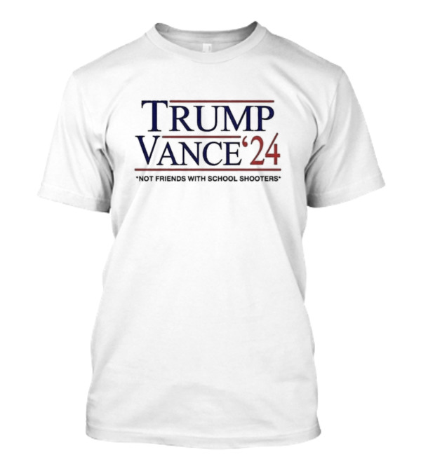 Trump Vance ’24 Not Friends With School Shooters Political T-Shirt