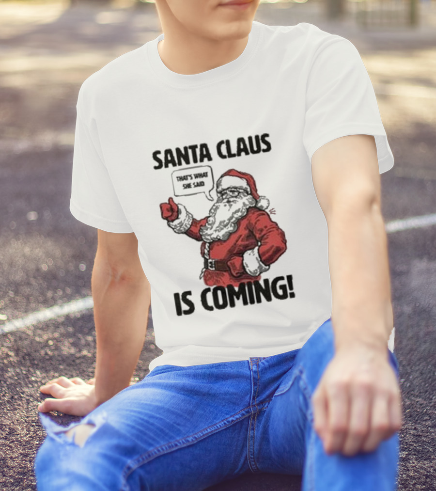 Santa Claus Is Coming That's What She Said Santa T-Shirt