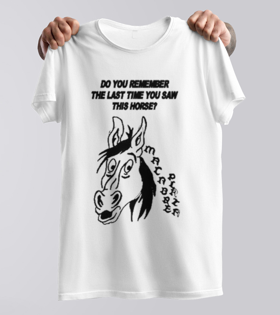 Macabre Plaza Do You Remember The Last Time You Saw This Horse T-Shirt