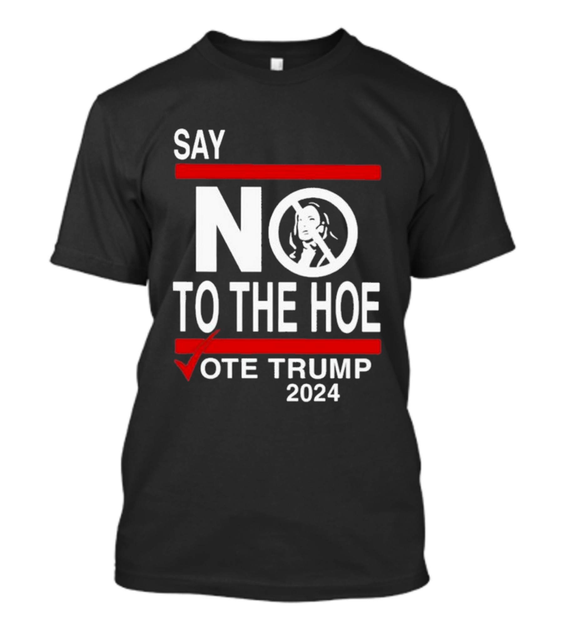 Say No To The Hoe Vote Trump 2024 Kamala Harris T-Shirt