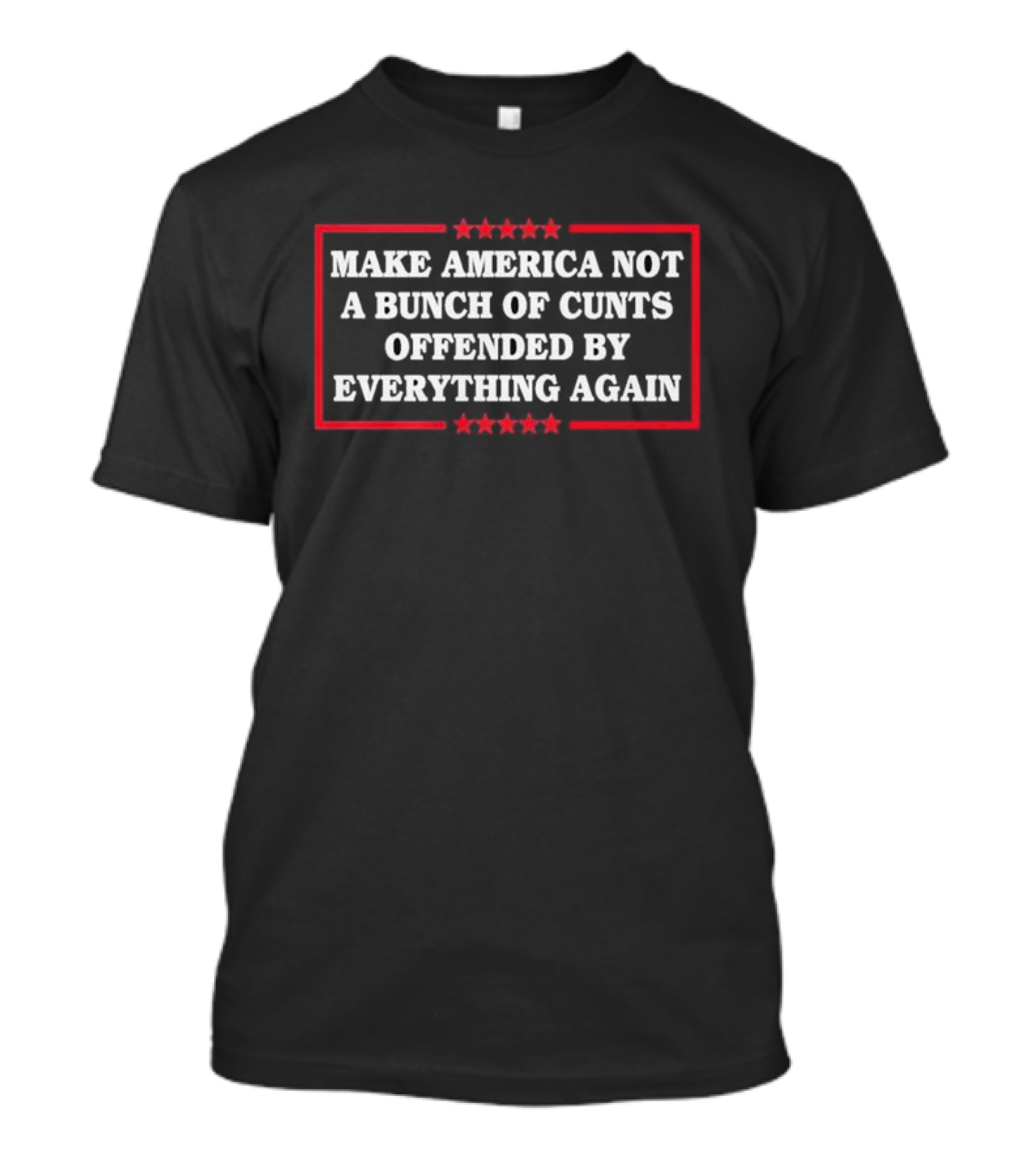 Make America Not A Bunch Of Cunts Offended By Everything Again Stars Red Border T-Shirt