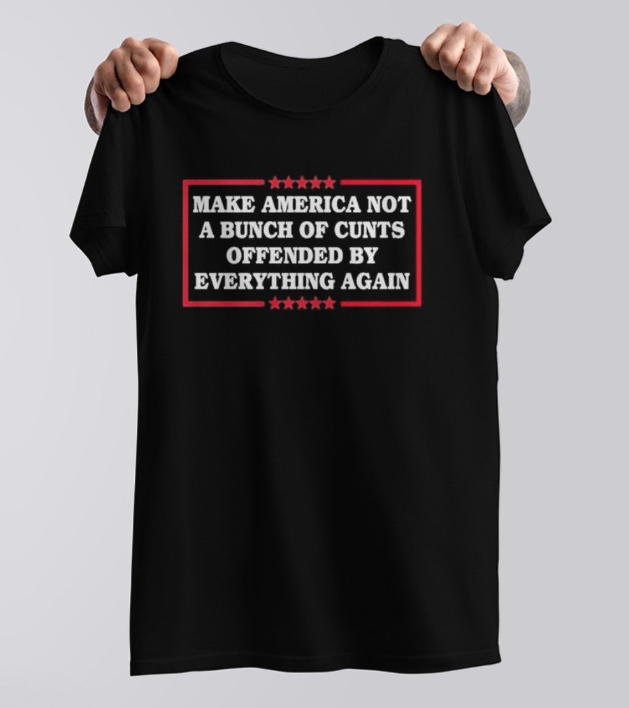 Make America Not A Bunch Of Cunts Offended By Everything Again Stars Red Border T-Shirt