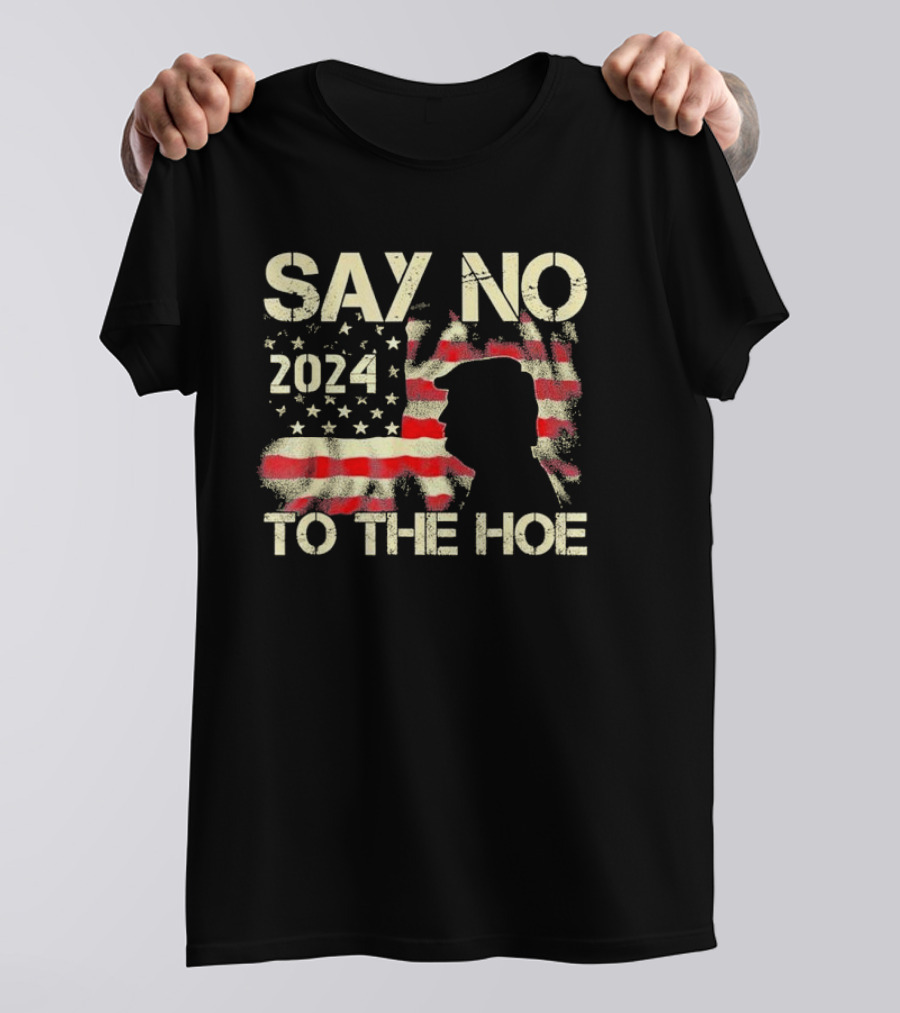 Say No To The Hoe 2024 USA Flag Trump T-Shirt