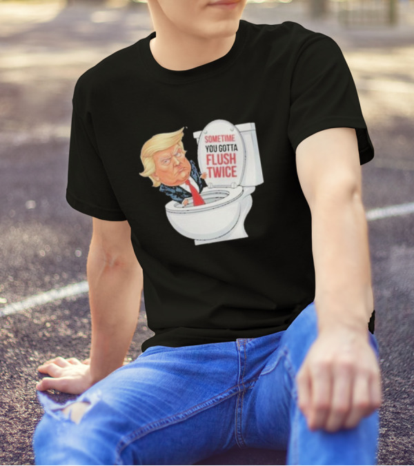 Sometime You Gotta Flush Twice Funny Anti Trump Toilet T-Shirt