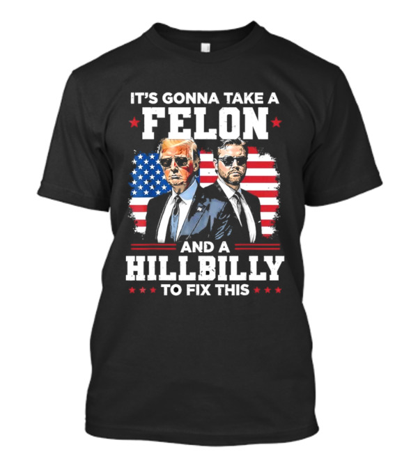 It's Gonna Take A Felon And A Hillbilly To Fix This Trump Vance American Flag T-Shirt