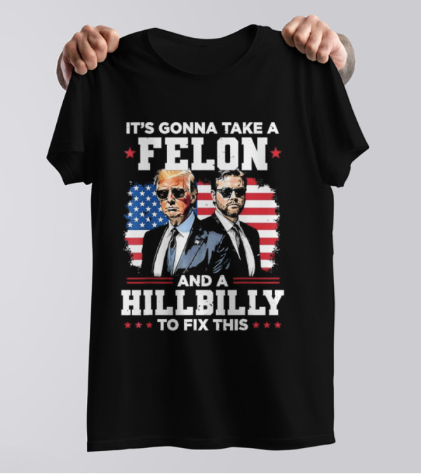 It's Gonna Take A Felon And A Hillbilly To Fix This Trump Vance American Flag T-Shirt