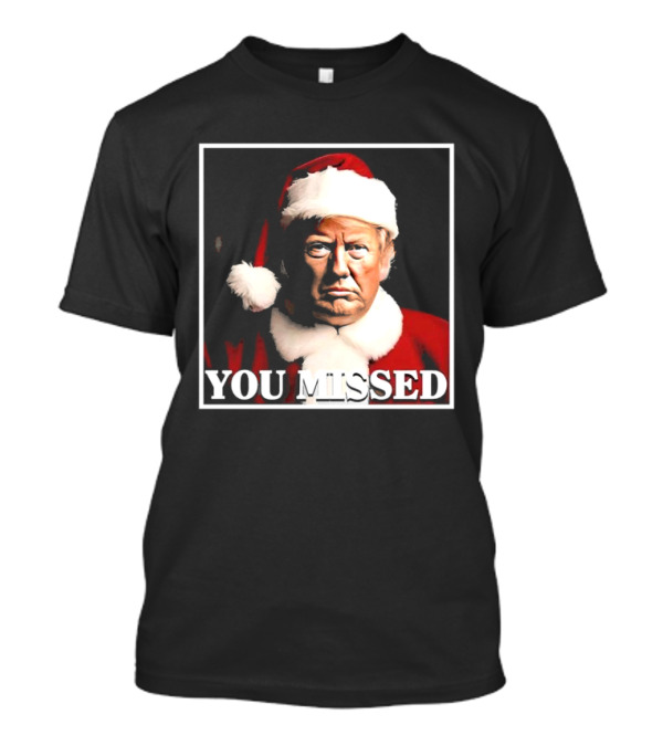 You Missed Christmas Trump Santa Hat T-Shirt