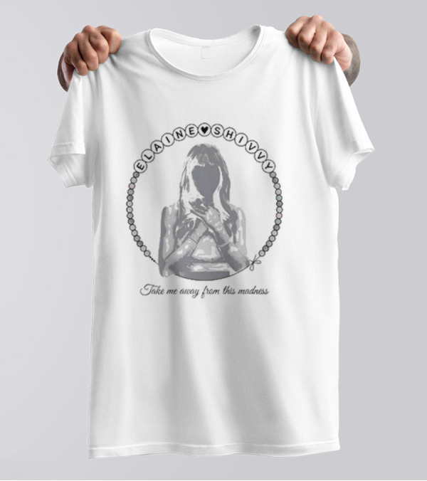 Elaine Shivvy Take Me Away From This Madness T-Shirt
