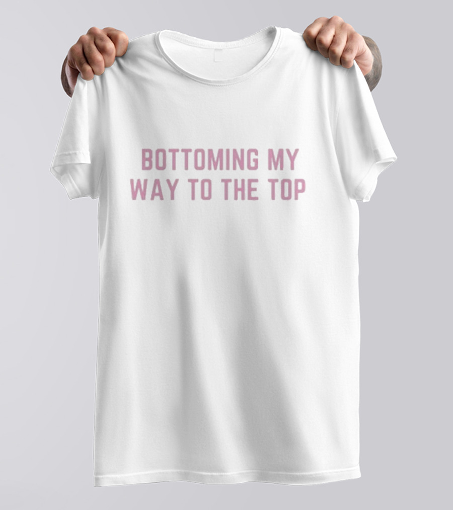 Bottoming My Way To The Top Girlycore T-Shirt