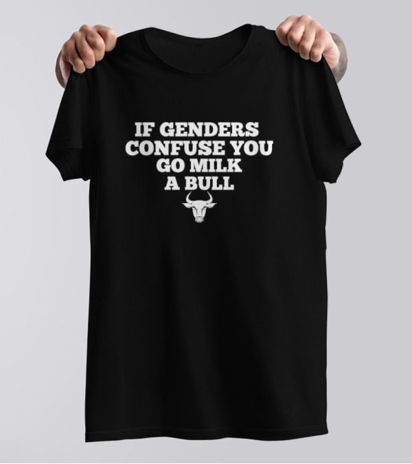 IF GENDERS CONFUSE YOU GO MILK A BULL T-Shirt