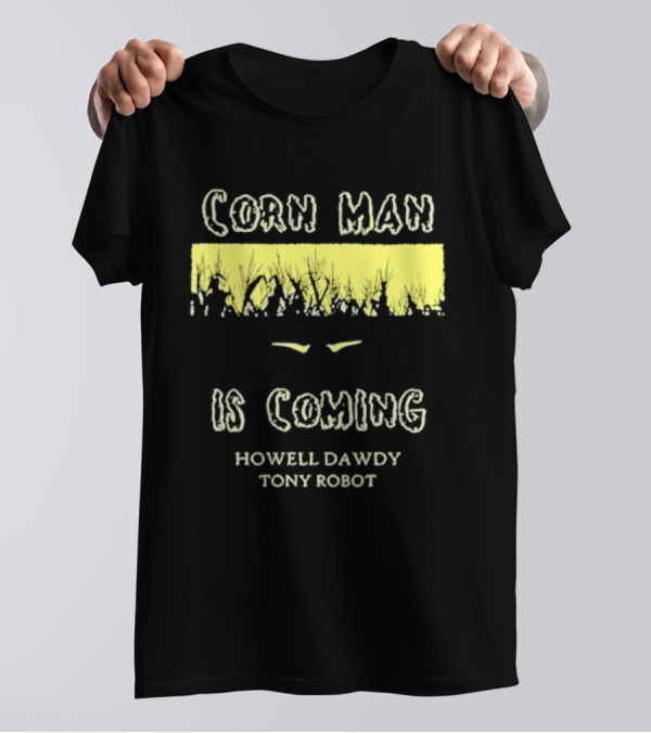 Corn Man Is Coming Howell Dawdy Tony Robot T-Shirt