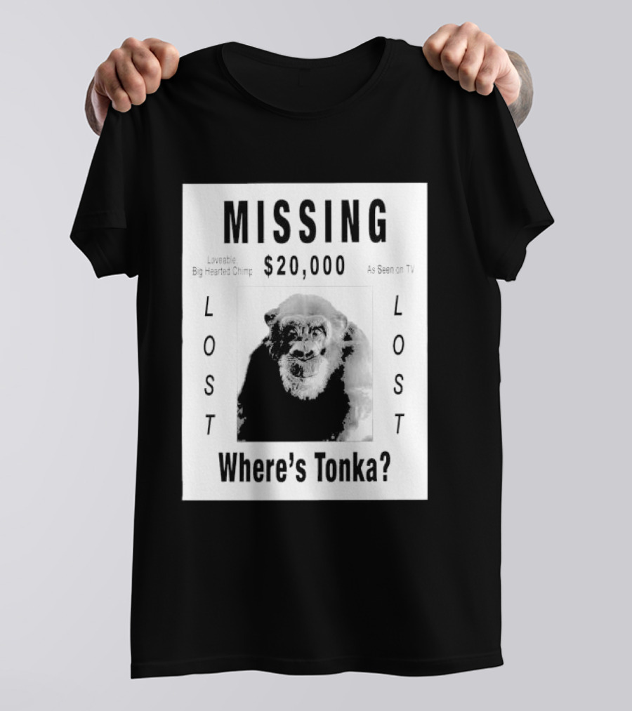 Missing $20,000 Loveable Big Hearted Chimp As Seen On TV Where's Tonka Lost Lost T-Shirt