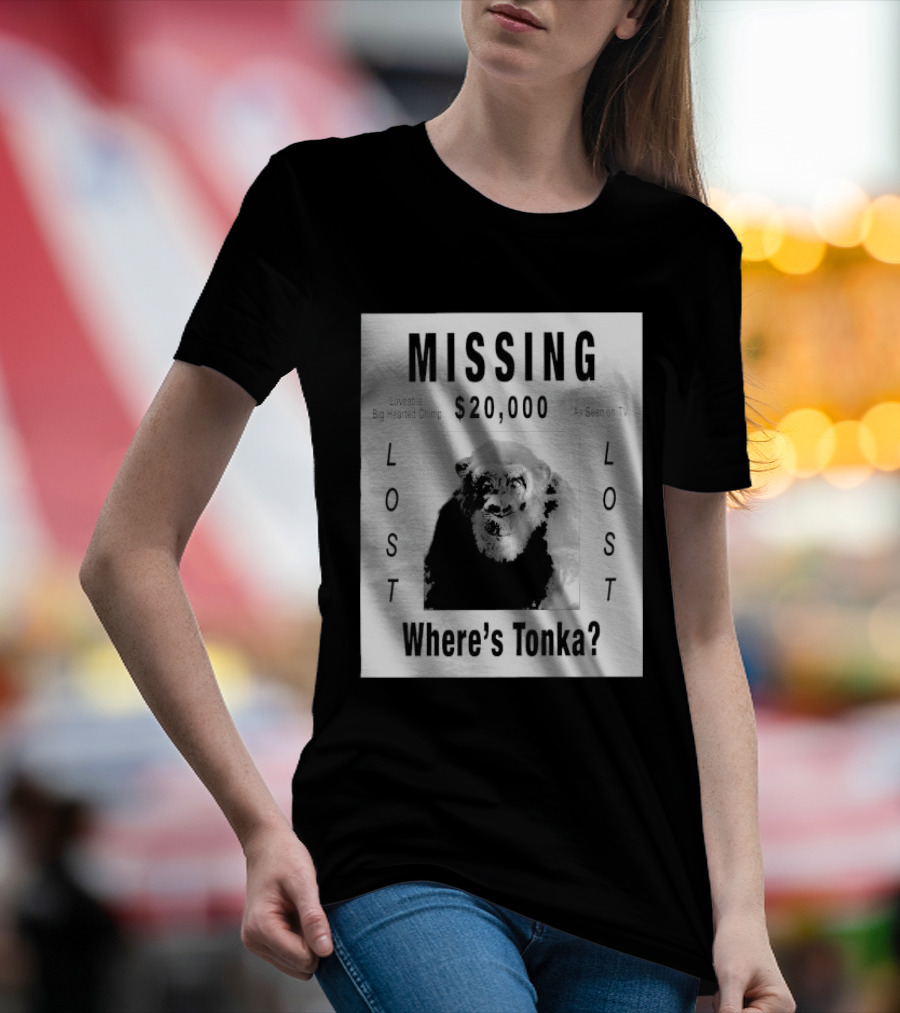 Missing $20,000 Loveable Big Hearted Chimp As Seen On TV Where's Tonka Lost Lost T-Shirt