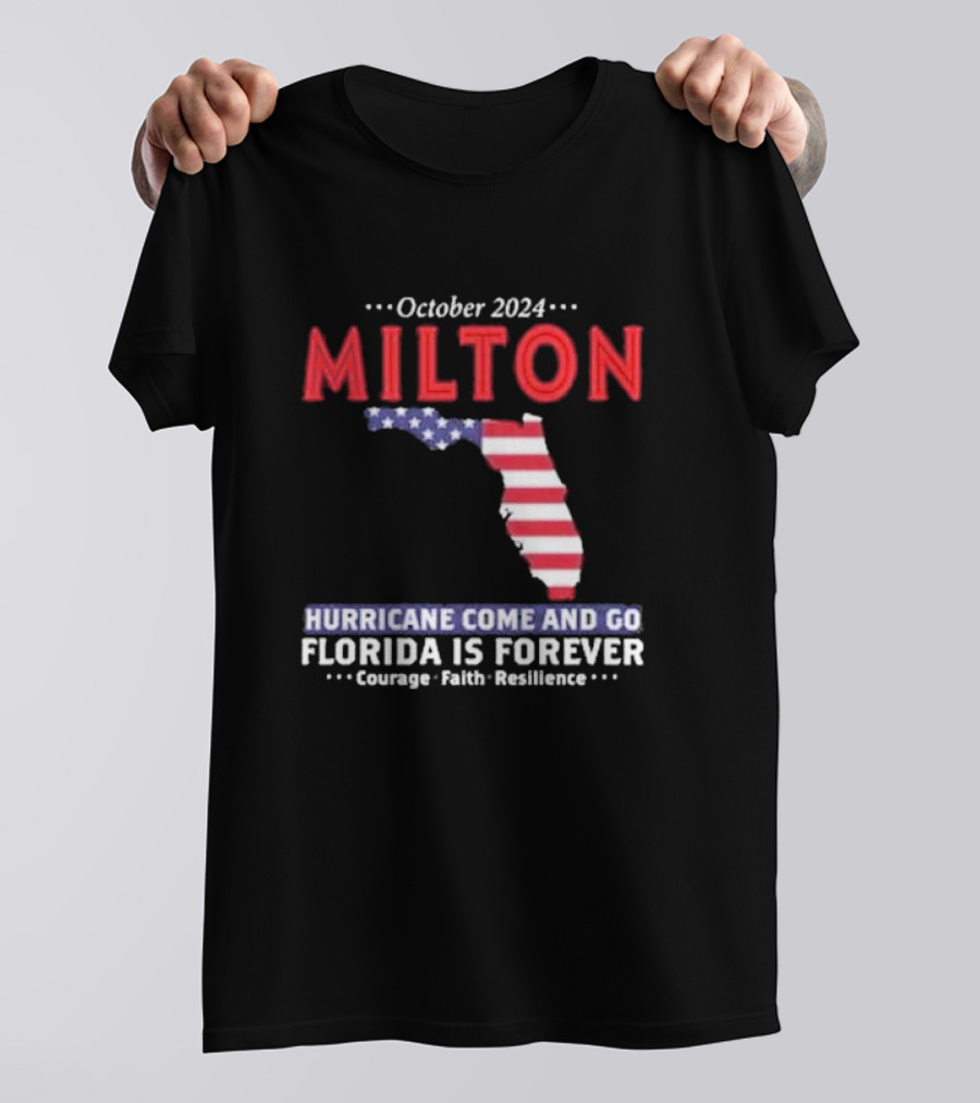 October 2024 Milton Hurricane Come And Go Florida Is Forever Courage Faith Resilience T-Shirt