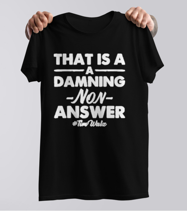 That Is A Damning Non-Answer #TimWalz T-Shirt