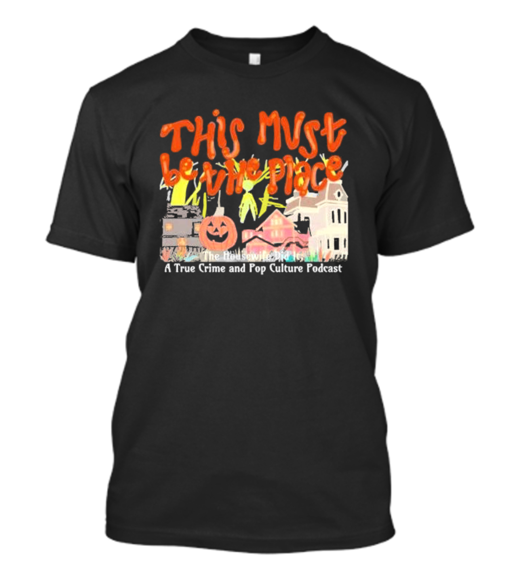This Must Be The Place The Housewife Did It A True Crime And Pop Culture Podcast Halloween Haunted Houses Jack-o'-Lantern T-Shirt