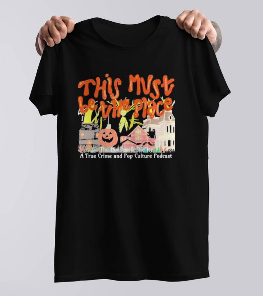 This Must Be The Place The Housewife Did It A True Crime And Pop Culture Podcast Halloween Haunted Houses Jack-o'-Lantern T-Shirt