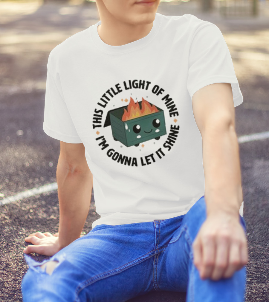 This Little Light Of Mine I’m Gonna Let It Shine Smiling Dumpster Fire T-Shirt